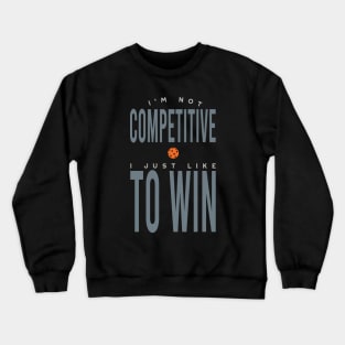 I'm Not Competitive I Just Like to Win Crewneck Sweatshirt